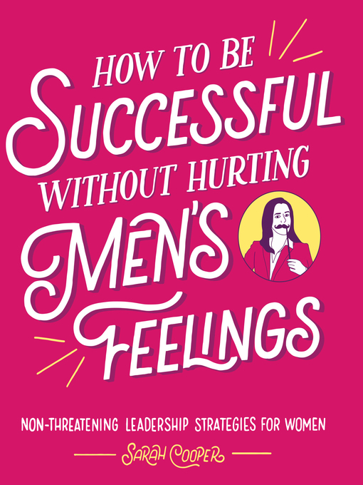 Title details for How to Be Successful without Hurting Men's Feelings: Non-threatening Leadership Strategies for Women by Sarah Cooper - Available